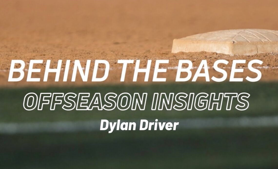 Behind the Bases - Offseason Insights: Dylan Driver