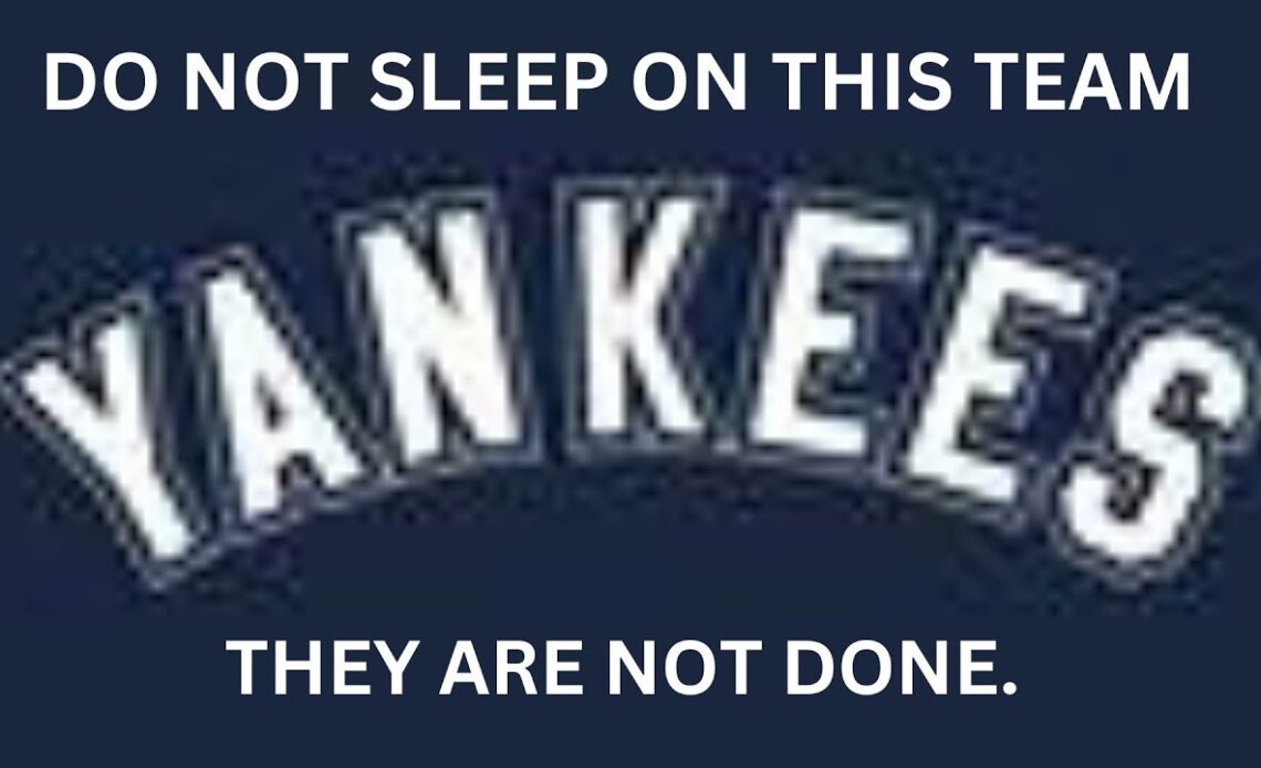 THE YANKEES ARE NOT DONE. THEY AREN'T.